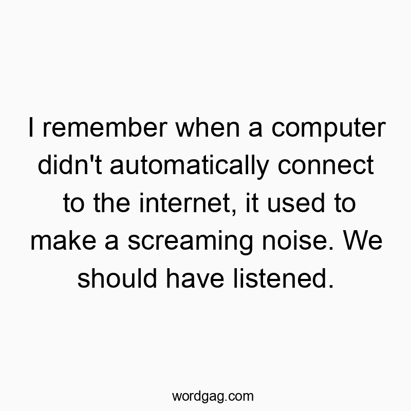 55 Funny noise quotes - I remember when a computer didn’t automatically conne…
