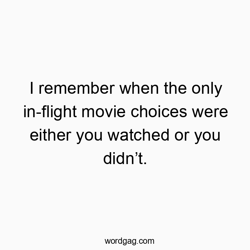 I remember when the only in-flight movie choices were either you watched or you didnโt.