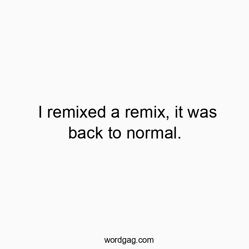 I remixed a remix, it was back to normal.