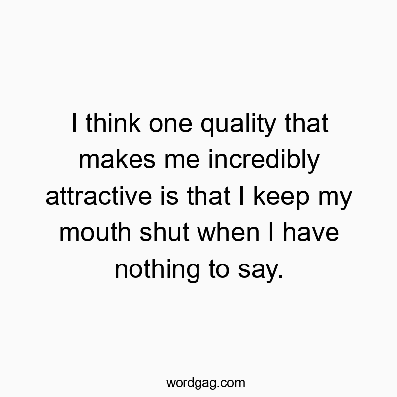 Playful quote about attractiveness and silence, highlighting witty self-awareness.