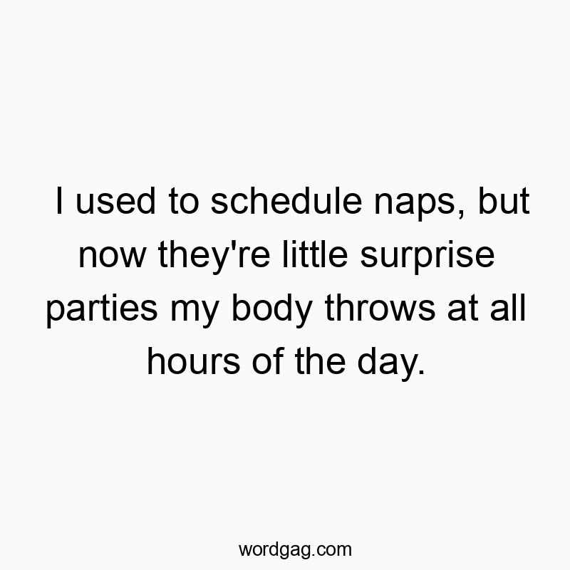 203 Funny little quotes - I used to schedule naps, but now they’re little surpr…