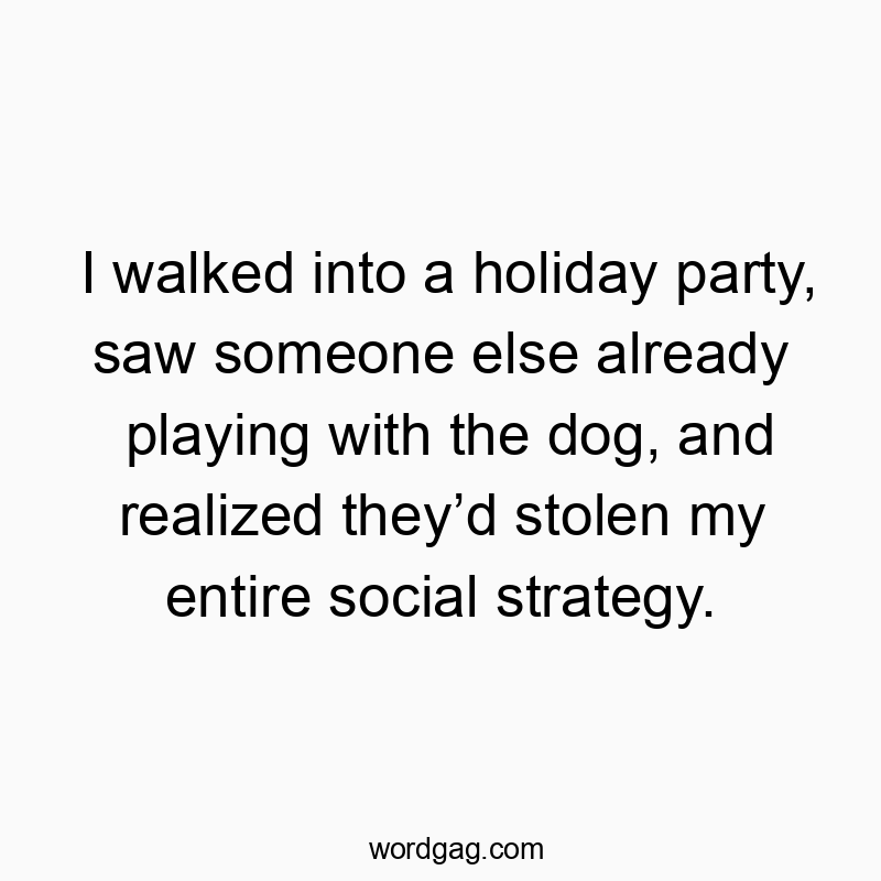 I walked into a holiday party, saw someone else already playing with the dog, and realized they’d stolen my entire social strategy.