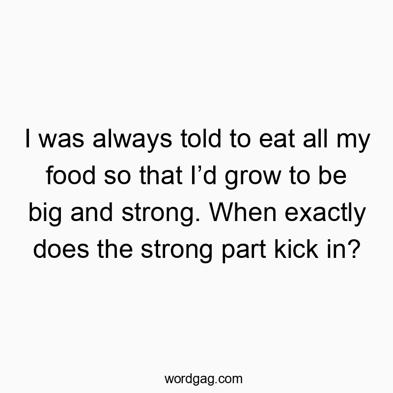 150 Funny ID quotes - I was always told to eat all my food so that I’d grow to be…