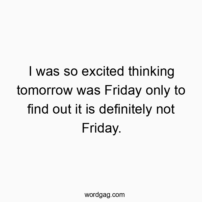 Humorous text expressing surprise about it not being Friday after all.