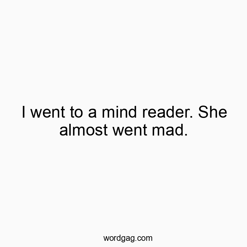 Funny reader quotes - I went to a mind reader. She almost went mad.