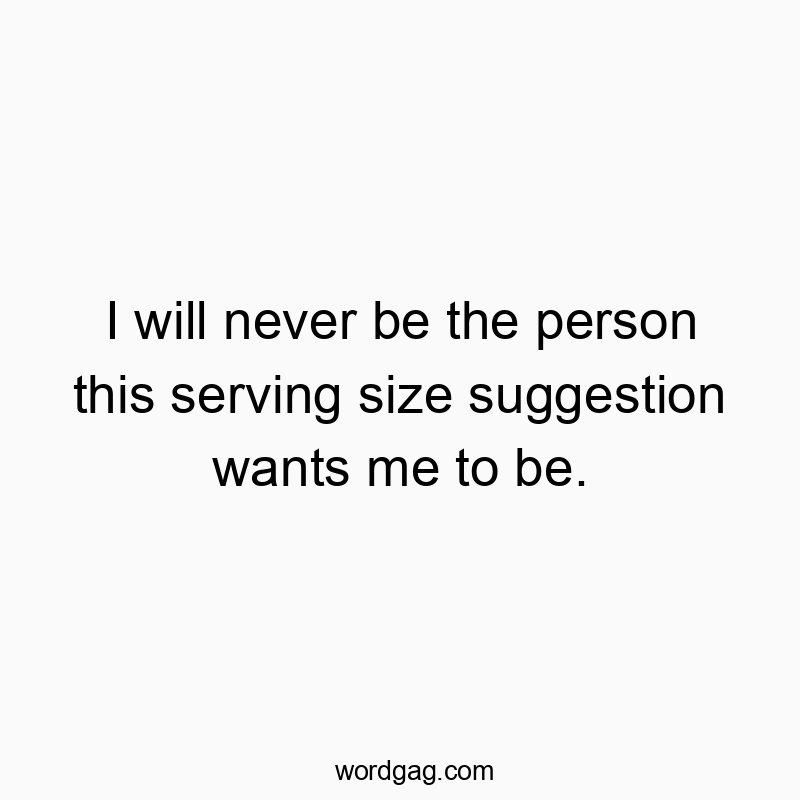 I will never be the person this serving size suggestion wants me to be.