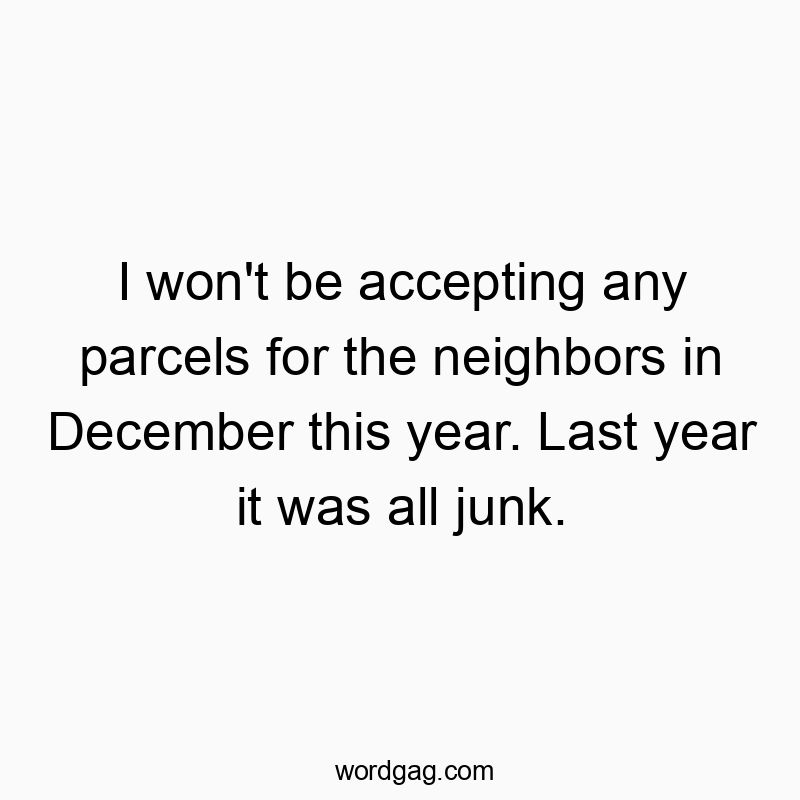 Funny December quotes - I won’t be accepting any parcels for the neighbors inβ¦