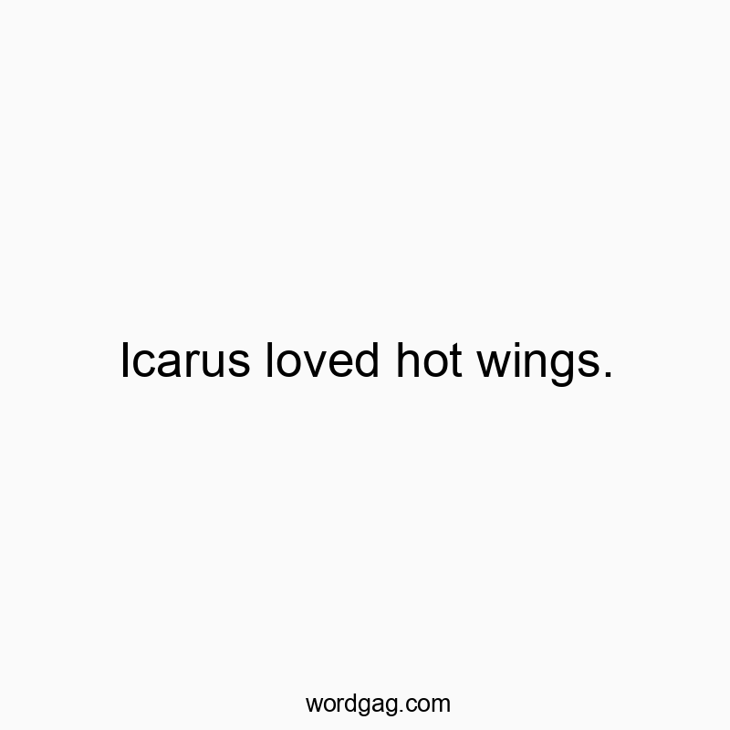 Icarus loved hot wings.