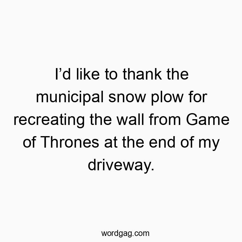 150 Funny ID quotes - I’d like to thank the municipal snow plow for recreating th…