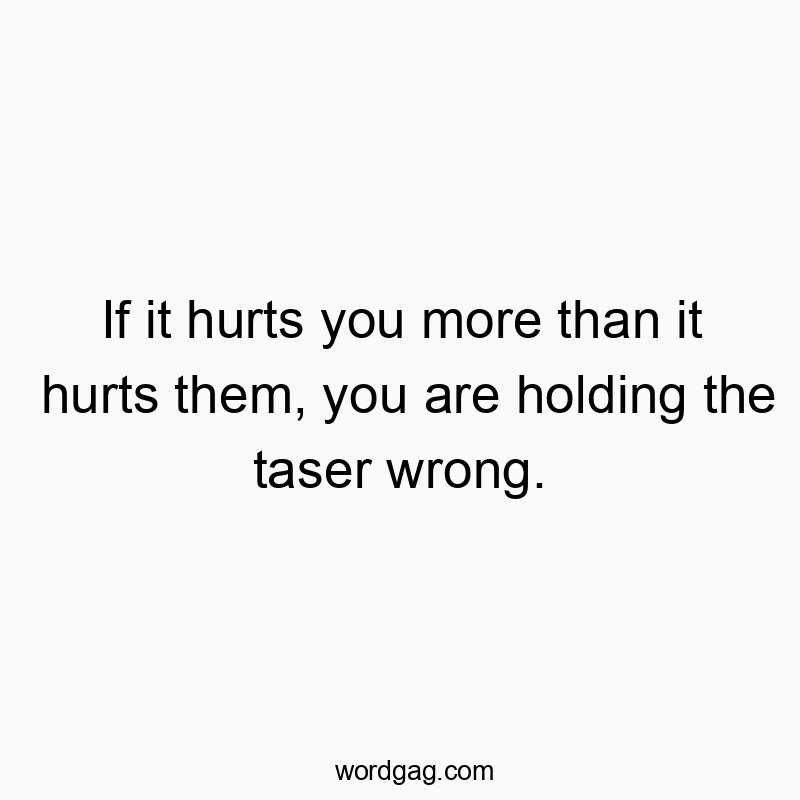 77 Funny pain quotes - If it hurts you more than it hurts them, you are holding th…