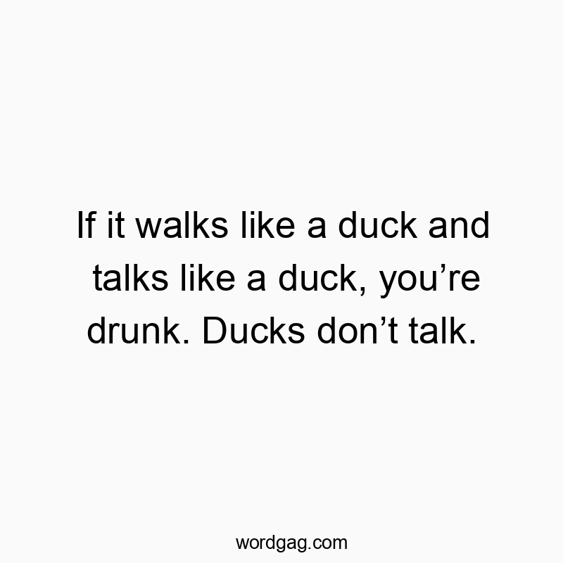 Funny quote about mistaken assumptions, showcasing playful wit about ducks and sobriety.