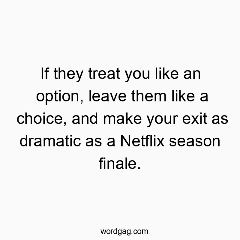 Witty quote about self-respect and leaving with drama, playful and humorous tone.