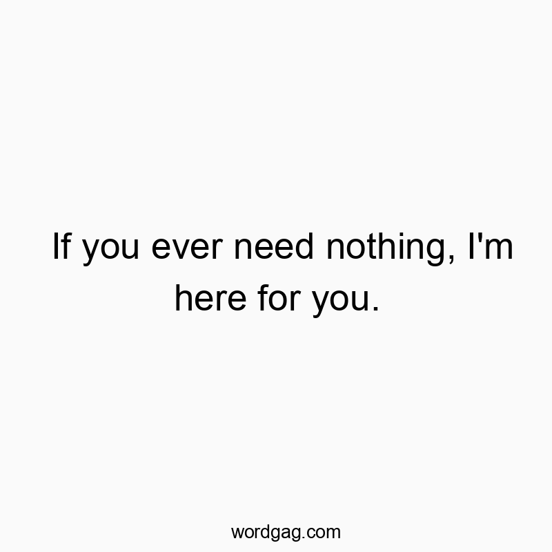 1470 Funny joke quotes - If you ever need nothing, I’m here for you.