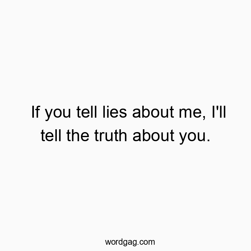 171 Funny honesty quotes - If you tell lies about me, I’ll tell the truth about…