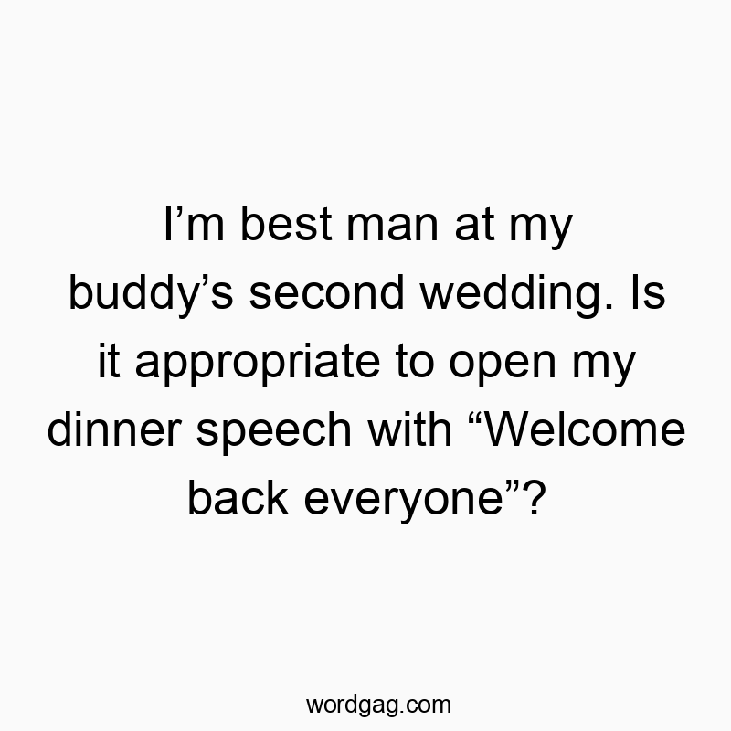 I’m best man at my buddy’s second wedding. Is it appropriat…
