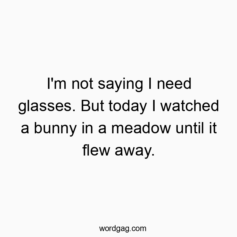 18 Funny vision quotes - I’m not saying I need glasses. But today I watched a…