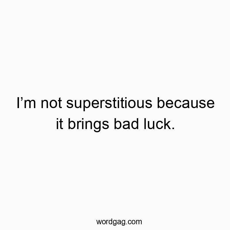 42 Funny belief quotes - Iโm not superstitious because it brings bad luck.