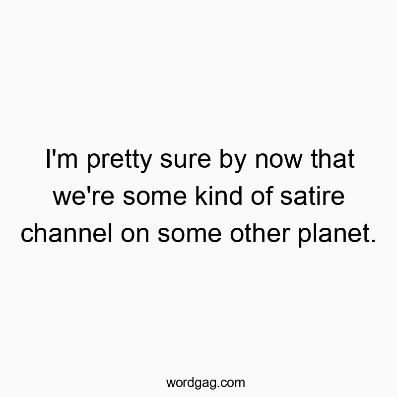 Witty quote about feeling like a satire channel from another planet, humorous and playful.