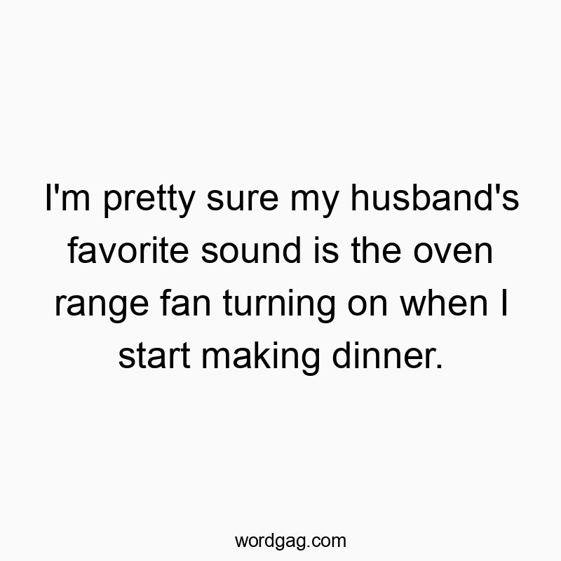 I’m pretty sure my husband’s favorite sound is the oven range fan turning on when I start making dinner.