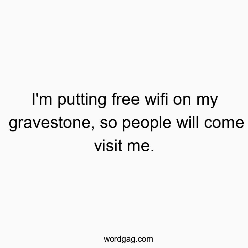 Funny quote about wanting visitors, featuring witty words on a gravestone with free wifi.