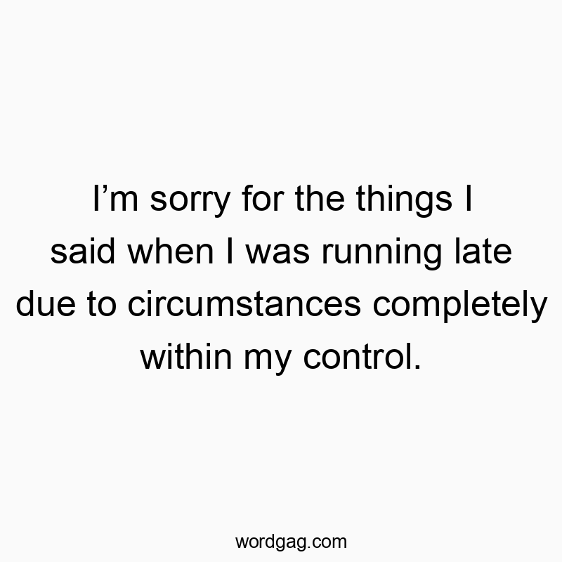 171 Funny honesty quotes - I’m sorry for the things I said when I was running late due…