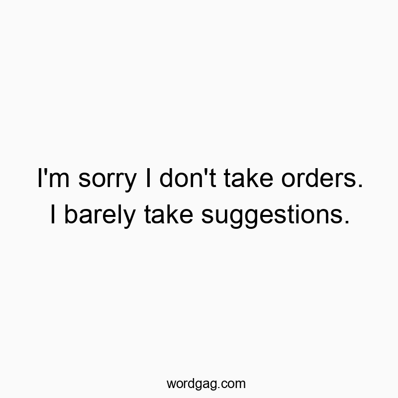 165 Funny sorry quotes - I’m sorry I don’t take orders. I barely take su…