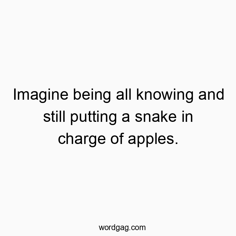 Witty quote about how even the wise might choose a sneaky snake for apples.