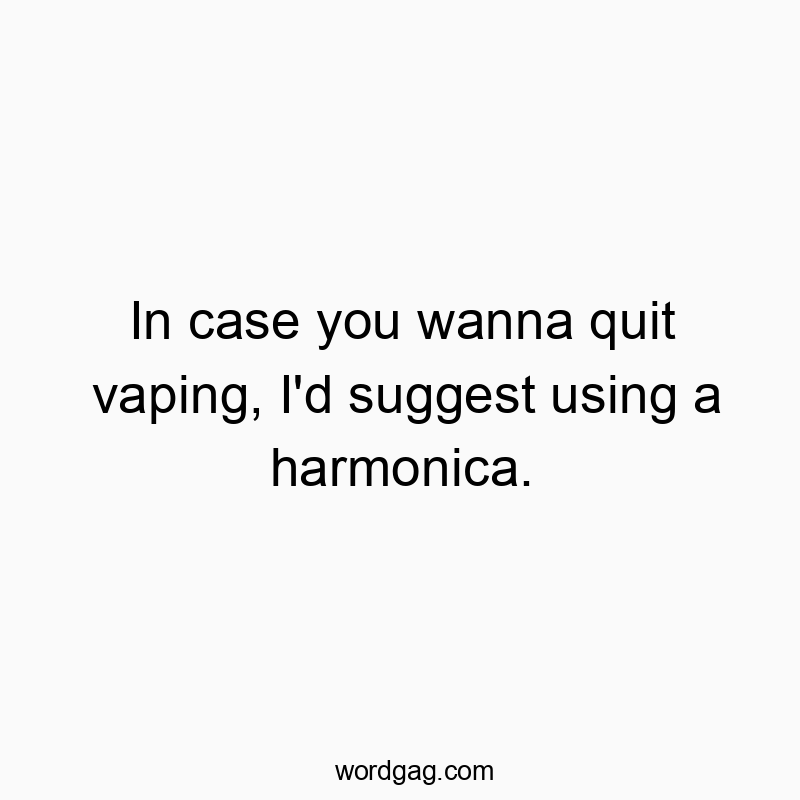 74 Funny addiction quotes - In case you wanna quit vaping, I’d suggest using a haβ¦
