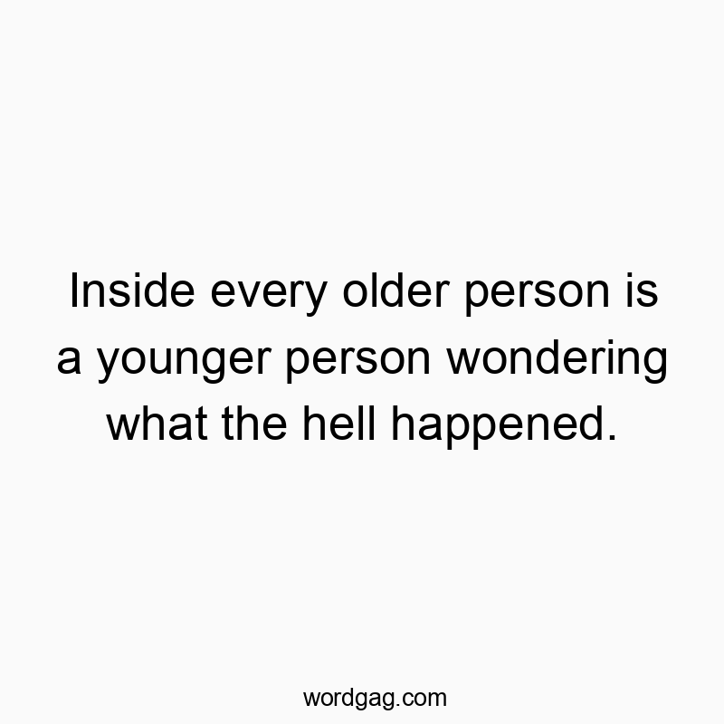 Funny youth quotes - Inside every older person is a younger person wondering what the hell happened.