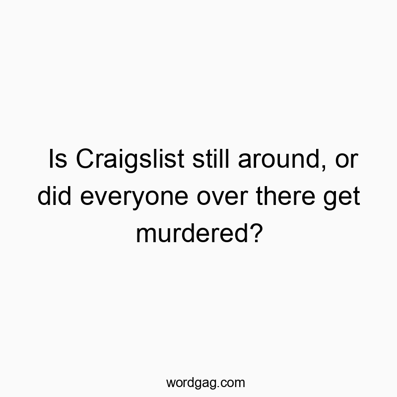 Funny, darkly playful text questioning Craigslist's survival with a witty, sarcastic tone.