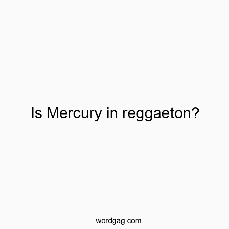 Is Mercury in reggaeton?