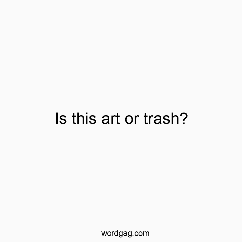Is this art or trash?