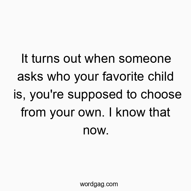 Humorous quote about favoritism and family, playful and witty in tone.