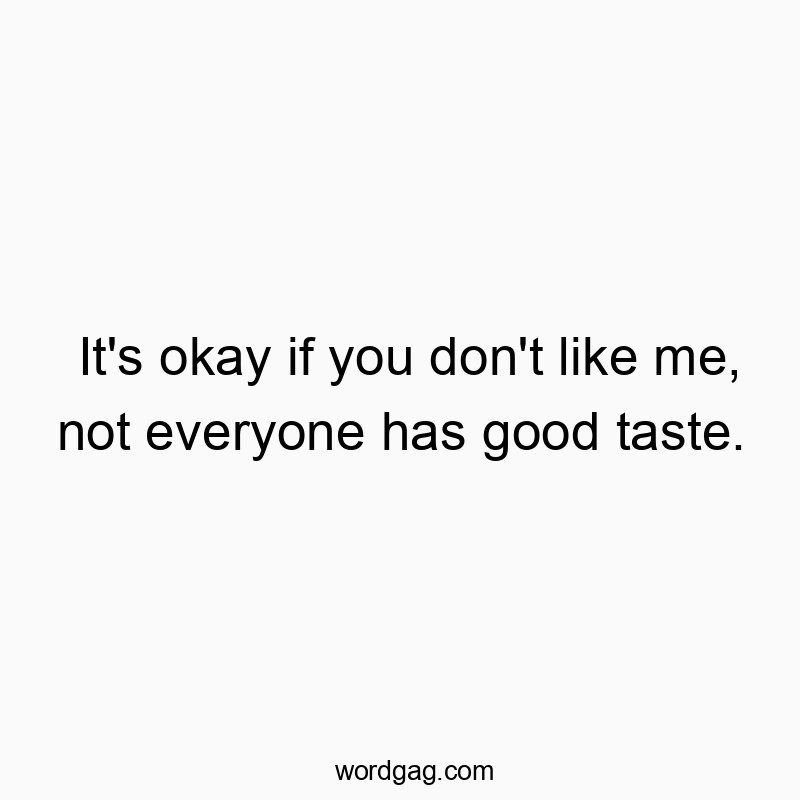 1858 Funny me quotes - It’s okay if you don’t like me, not everyone has good taste.