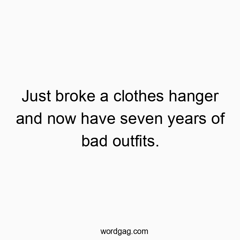 Humorous quote about wardrobe mishaps, highlighting bad outfit luck after breaking a hanger.