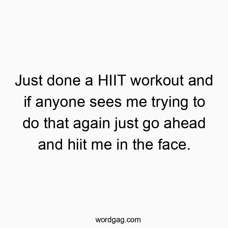 77 Funny pain quotes - Just done a HIIT workout and if anyone sees me trying to do…