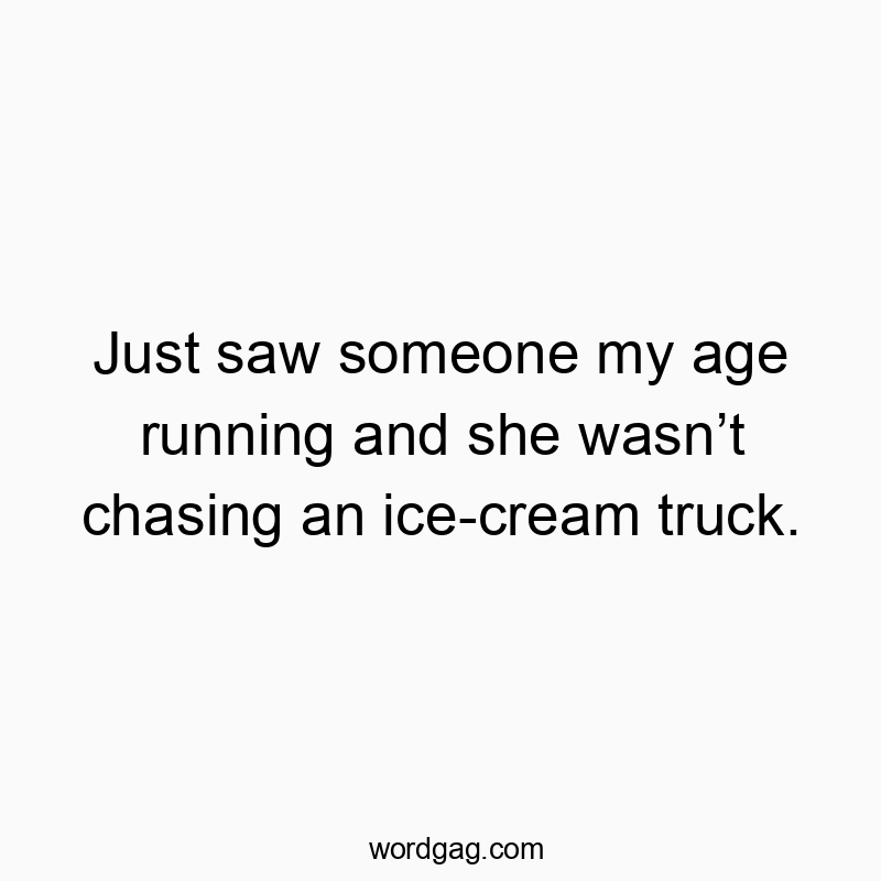 Funny quote about aging, highlighting playful observation of someone running without ice cream in mind.