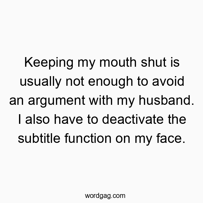 83 Funny face quotes - Keeping my mouth shut is usually not enough to avoid an arg…