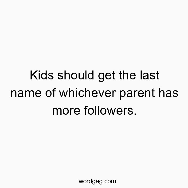 Kids should get the last name of whichever parent has more followers.