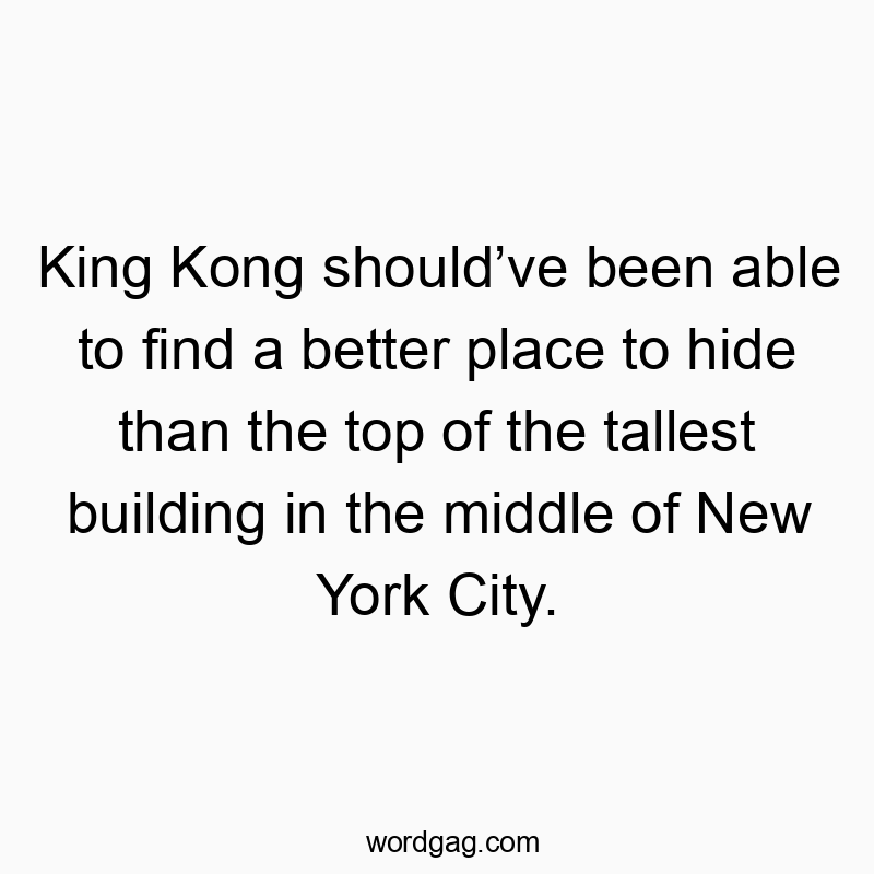 King Kong should’ve been able to find a better place to hide than the top of the tallest building in the middle of New York City.