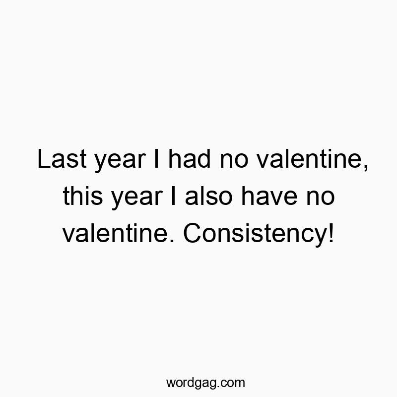 129 Funny last quotes - Last year I had no valentine, this year I also have no vale…