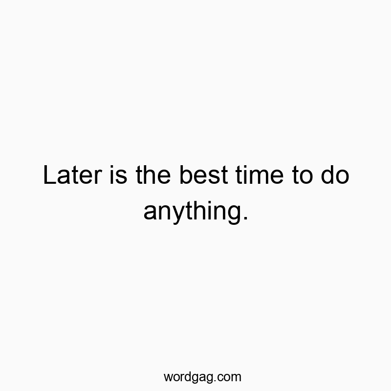 Funny best time quotes - Later is the best time to do anything.