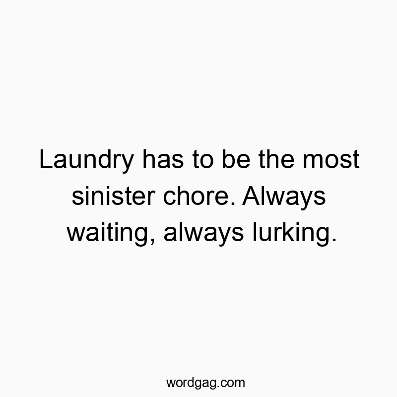 Laundry has to be the most sinister chore. Always waiting,…