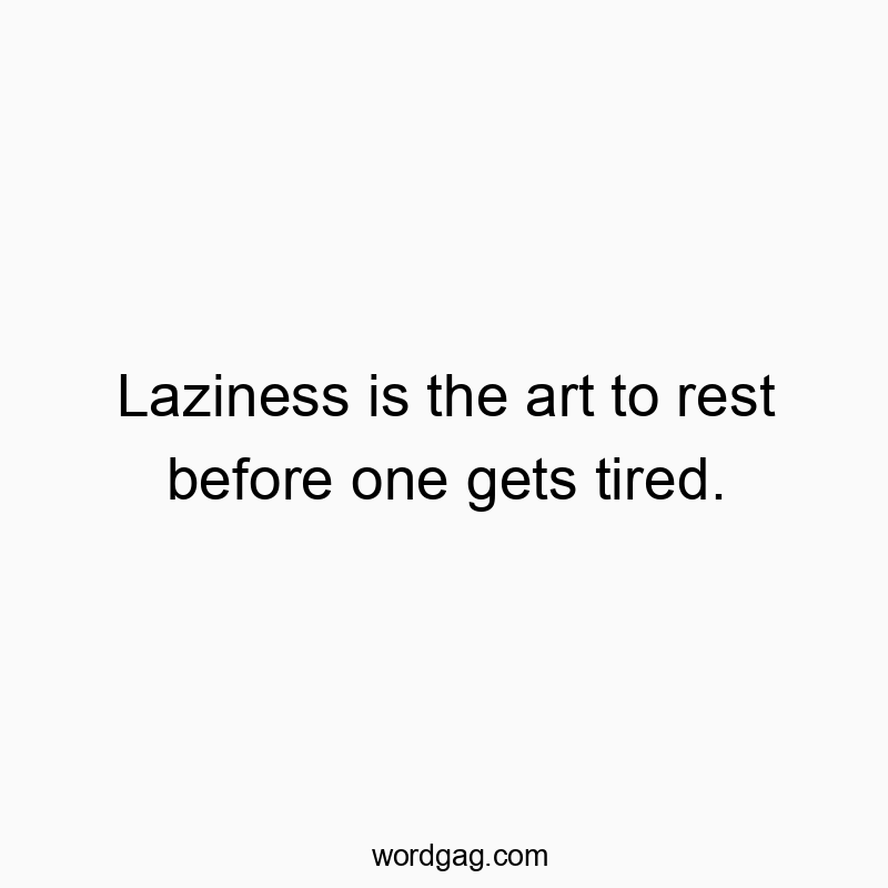Witty quote about laziness as mastering the art of resting early.