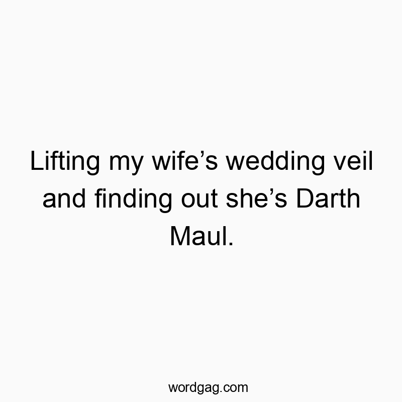 Lifting my wifeโs wedding veil and finding out sheโs Darth Maul.