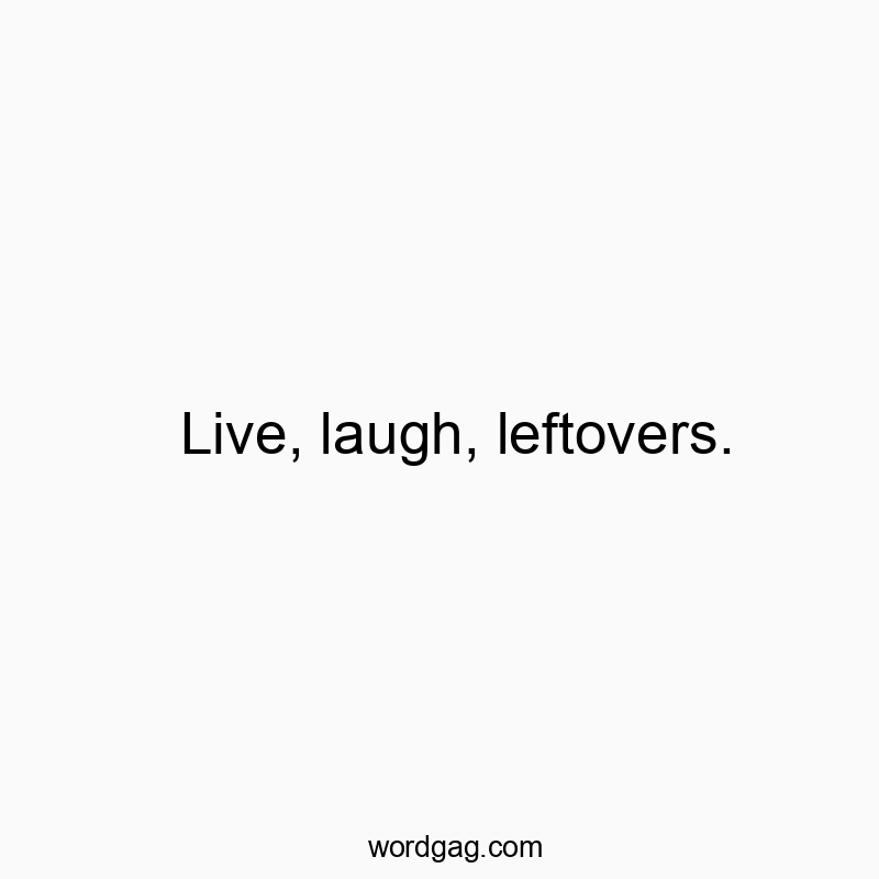 Witty text about enjoying life and humorously referencing leftovers in a playful way.