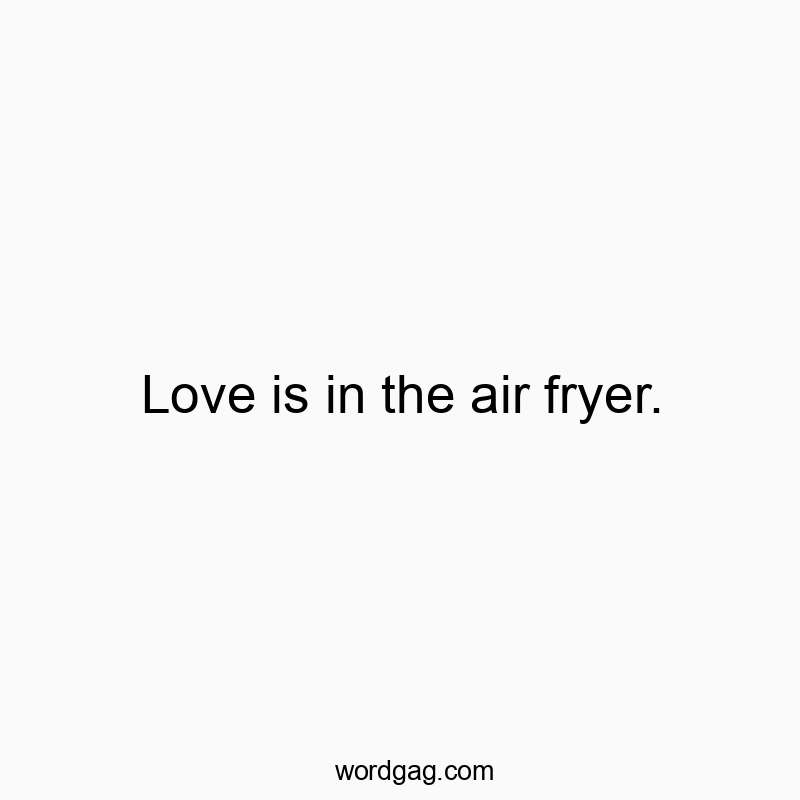 Love is in the air fryer.