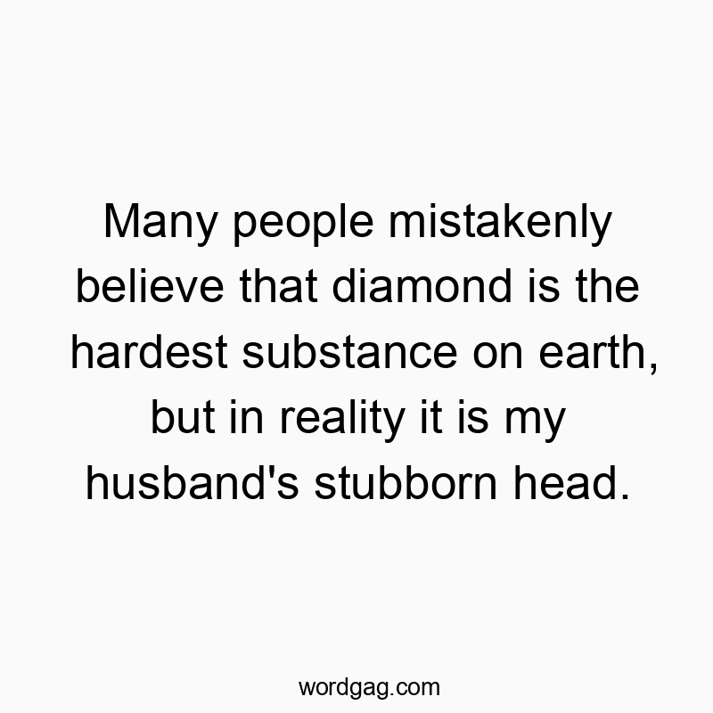 90 Funny husband quotes - Many people mistakenly believe that diamond is the hardest…