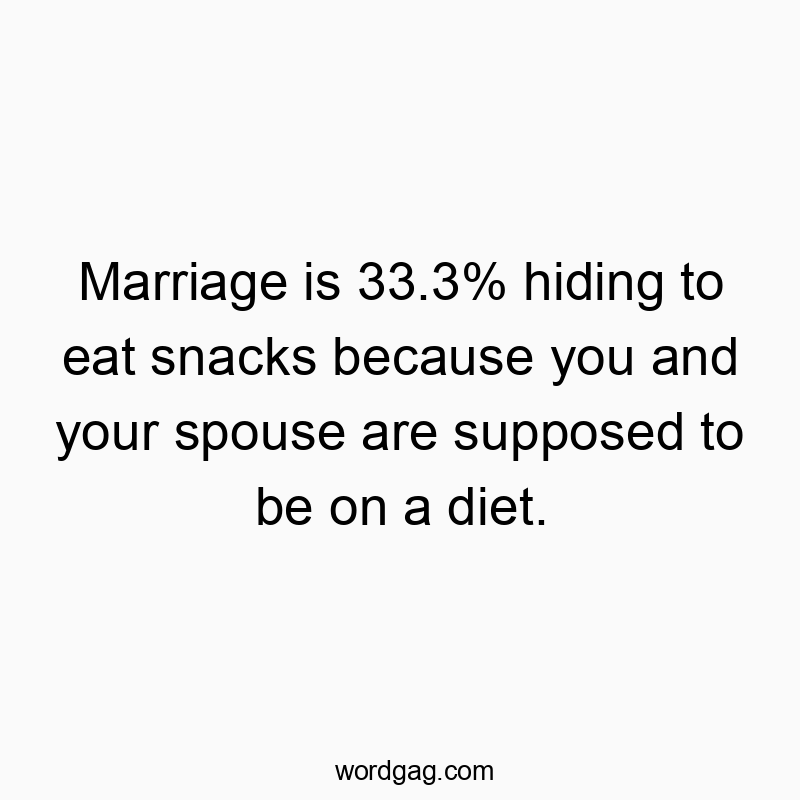 143 Funny marriage quotes - Marriage is 33.3% hiding to eat snacks because you and yourβ¦