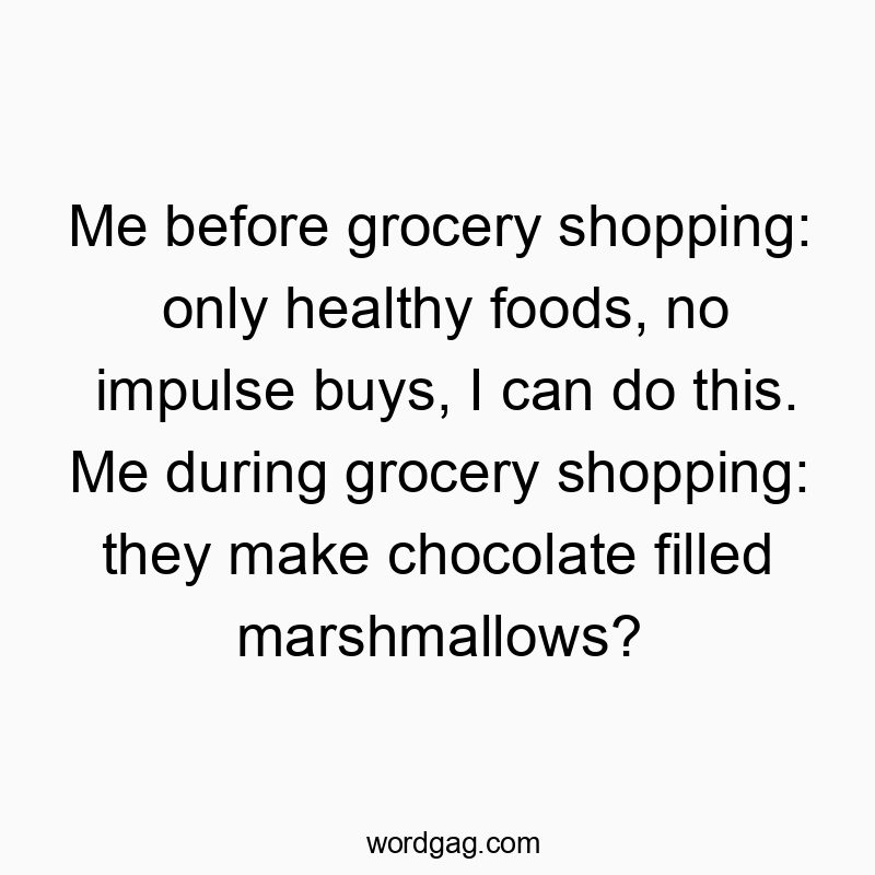 15 Funny filled quotes - Me before grocery shopping: only healthy foods, no impulse…